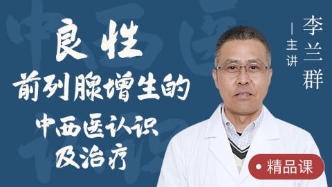 李兰群主任--良性前列腺增生的中西医认识及治疗 - 中医在线